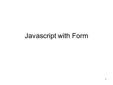 1 Javascript with Form. 2 Javascript - Get data from form post method formname.field.value get method formname.getElementById(“field)