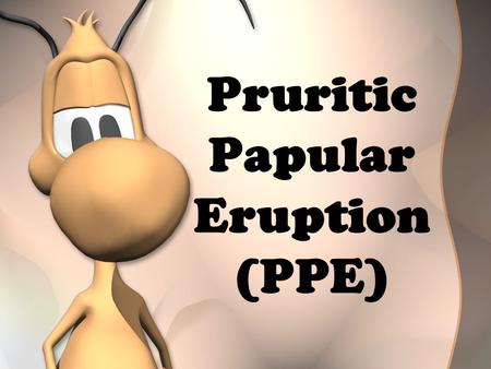 Pruritic Papular Eruption (PPE)