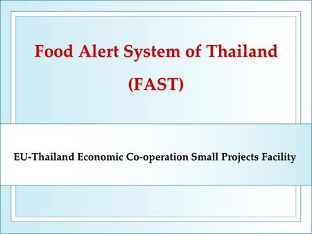 Food Alert System of Thailand (FAST) EU-Thailand Economic Co-operation Small Projects Facility.
