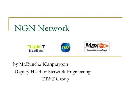 by Mr.Buncha Klanprayoon Deputy Head of Network Engineering TT&T Group
