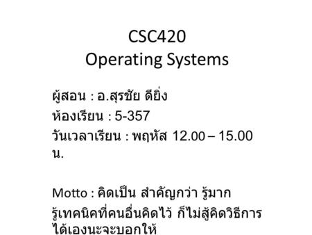 CSC420 Operating Systems ผู้สอน : อ.สุรชัย ดียิ่ง ห้องเรียน : 5-357