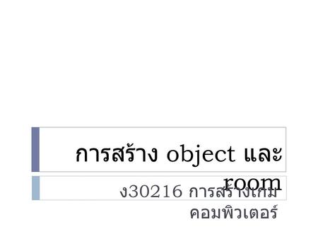 การสร้าง object และ room