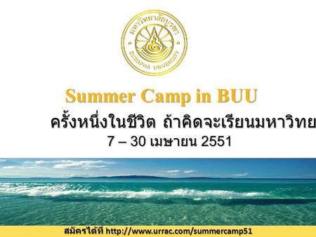 สมัครได้ที่  Summer Camp in BUU ครั้งหนึ่งในชีวิต ถ้าคิดจะเรียนมหาวิทยาลัยบูรพา 7 – 30 เมษายน 2551.