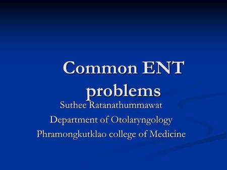 Common ENT problems Suthee Ratanathummawat