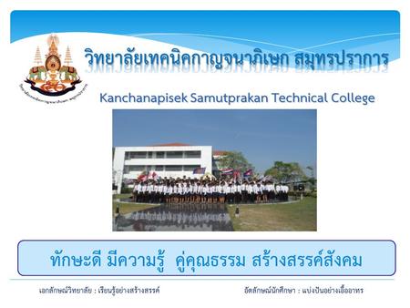 Kanchanapisek Samutprakan Technical College ทักษะดี มีความรู้ คู่คุณธรรม สร้างสรรค์สังคม เอกลักษณ์วิทยาลัย : เรียนรู้อย่างสร้างสรรค์อัตลักษณ์นักศึกษา :