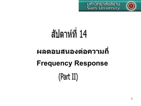 สัปดาห์ที่ 14 ผลตอบสนองต่อความถี่ Frequency Response (Part II)
