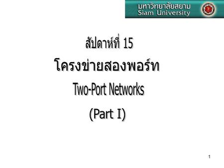 สัปดาห์ที่ 15 โครงข่ายสองพอร์ท Two-Port Networks (Part I)