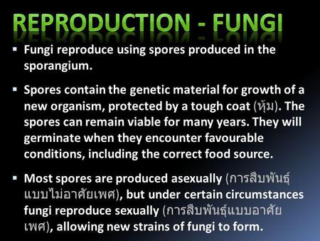  Fungi reproduce using spores produced in the sporangium.  Spores contain the genetic material for growth of a new organism, protected by a tough coat.