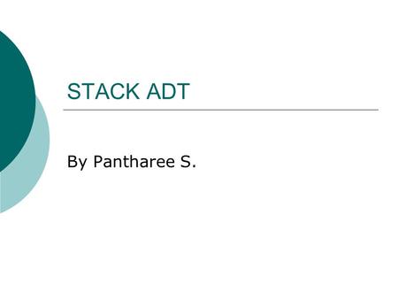 STACK ADT By Pantharee S.. Stack Model  A list with the restriction that insertions deletions can be performed in only one position (LIFO)  Push – insert.