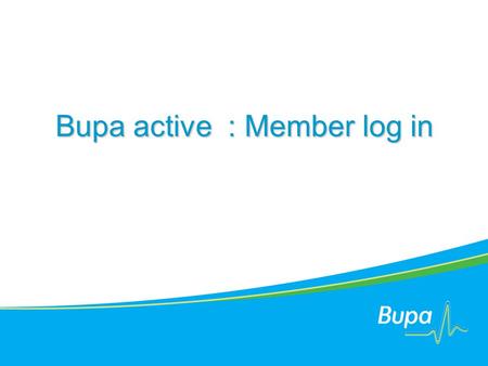 Bupa active : Member log in. ในหน้าแรก ระบบจะแสดงแถบต่าง ๆ ที่ เกี่ยวข้องกับข้อมูลของท่านโดยสามารถ เลือกตรวจสอบข้อมูลได้ตามต้องการ ทั้งนี้ ในตัวอย่างเราจะเลือก.