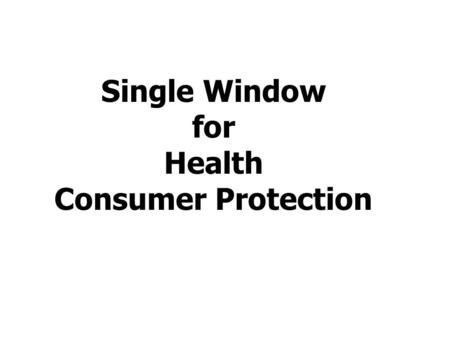 Single Window for Health Consumer Protection. ความเปลี่ยนแปลง 1. ยกระดับเป็น NATIONAL PROGRAM ภายใต้การจัดการของกรมฯ 2. การมีส่วนร่วมขององค์กรภาคีหลัก.