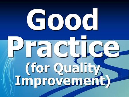 Good Practice (for Quality Improvement)