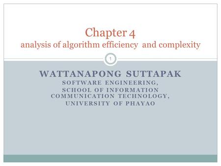 WATTANAPONG SUTTAPAK SOFTWARE ENGINEERING, SCHOOL OF INFORMATION COMMUNICATION TECHNOLOGY, UNIVERSITY OF PHAYAO Chapter 4 analysis of algorithm efficiency.