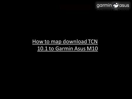 How to map download TCN 10.1 to Garmin Asus M10. เข้าสู่ Garmin Asus เว๊บไซด์ แล้วเลือก ประเทศไทย และ ทำ การเลือกในส่วน บริการ เลือกในส่วนของ การอัพเดพ.