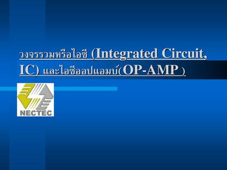 วงจรรวมหรือไอซี (Integrated Circuit, IC) และไอซีออปแอมบ์(OP-AMP )