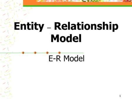 Entity – Relationship Model