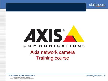 Axis network camera Training course Engineering Team , Digitalcom.