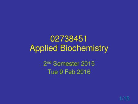 02738451 Applied Biochemistry 2nd Semester 2015 Tue 9 Feb 2016 1/15.