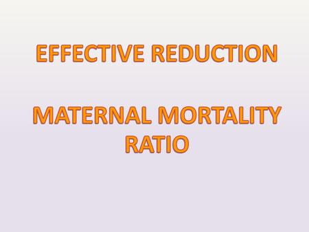 EFFECTIVE REDUCTION MATERNAL MORTALITY RATIO