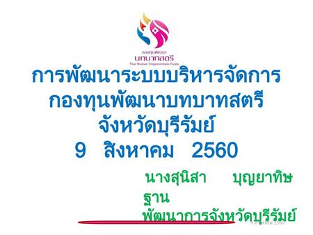 การพัฒนาระบบบริหารจัดการ กองทุนพัฒนาบทบาทสตรี จังหวัดบุรีรัมย์ 9 สิงหาคม 2560 				นางสุนิสา บุญยาทิษฐาน 				พัฒนาการจังหวัดบุรีรัมย์ 9 สิงหาคม 2560.