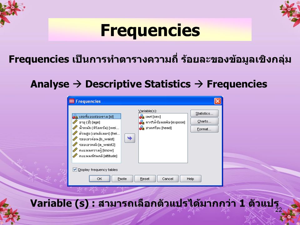 Frequencies Frequencies เป็นการทำตารางความถี่ ร้อยละของข้อมูลเชิงกลุ่ม