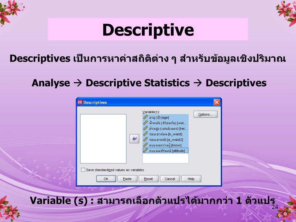Descriptive Descriptives เป็นการหาค่าสถิติต่าง ๆ สำหรับข้อมูลเชิงปริมาณ. Analyse  Descriptive Statistics  Descriptives.