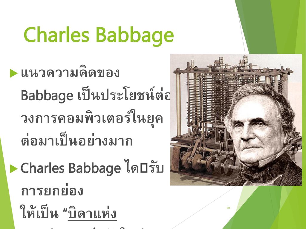 Charles Babbage แนวความคิดของ Babbage เป็นประโยชน์ต่อ วงการคอมพิวเตอร์ในยุค ต่อมาเป็นอย่างมาก.