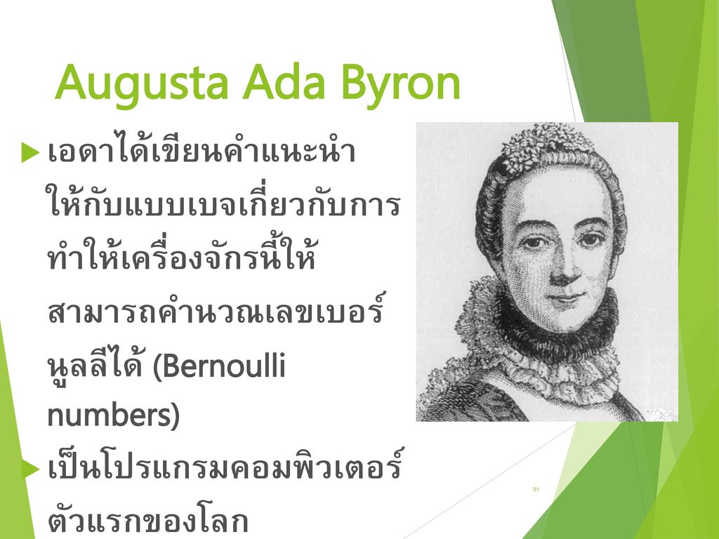 Augusta Ada Byron เอดาได้เขียนคำแนะนำ ให้กับแบบเบจเกี่ยวกับการ ทำให้เครื่องจักรนี้ให้ สามารถคำนวณเลขเบอร์ นูลลีได้ (Bernoulli numbers)