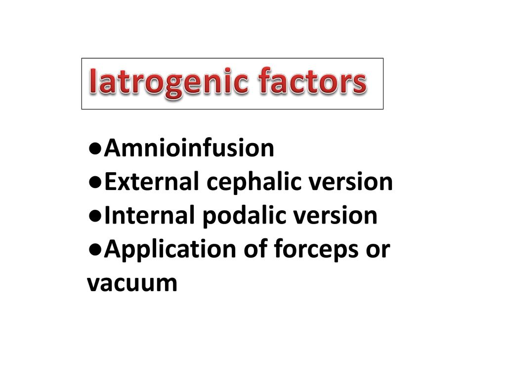 Iatrogenic factors ●Amnioinfusion ●External cephalic version