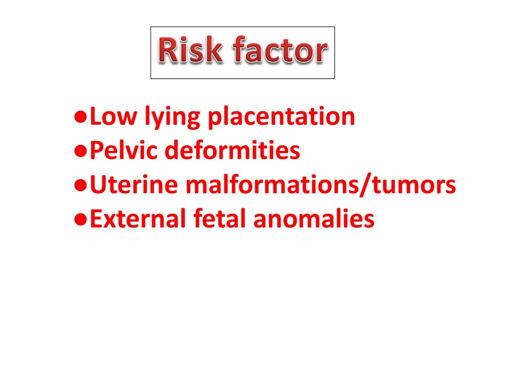 Risk factor ●Low lying placentation ●Pelvic deformities