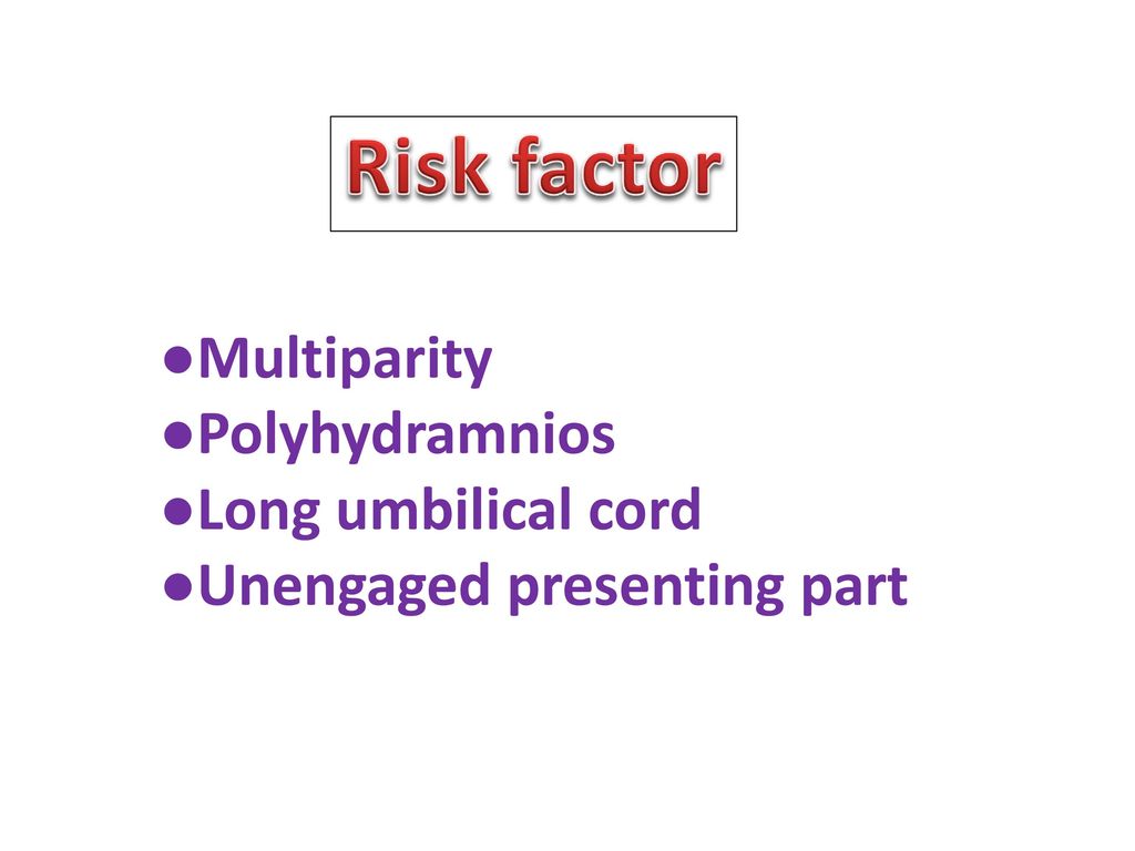Risk factor ●Multiparity ●Polyhydramnios ●Long umbilical cord