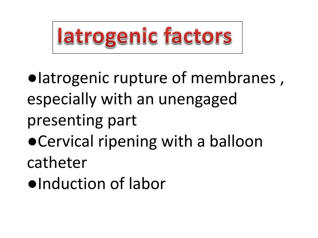 Iatrogenic factors ●Iatrogenic rupture of membranes , especially with an unengaged presenting part.