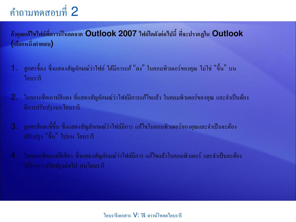 คำถามทดสอบที่ 2 ถ้าคุณแก้ไขไฟล์ที่ดาวน์โหลดจาก Outlook 2007 ไฟล์ใดดังต่อไปนี้ ที่จะปรากฏใน Outlook (เลือกหนึ่งคำตอบ)