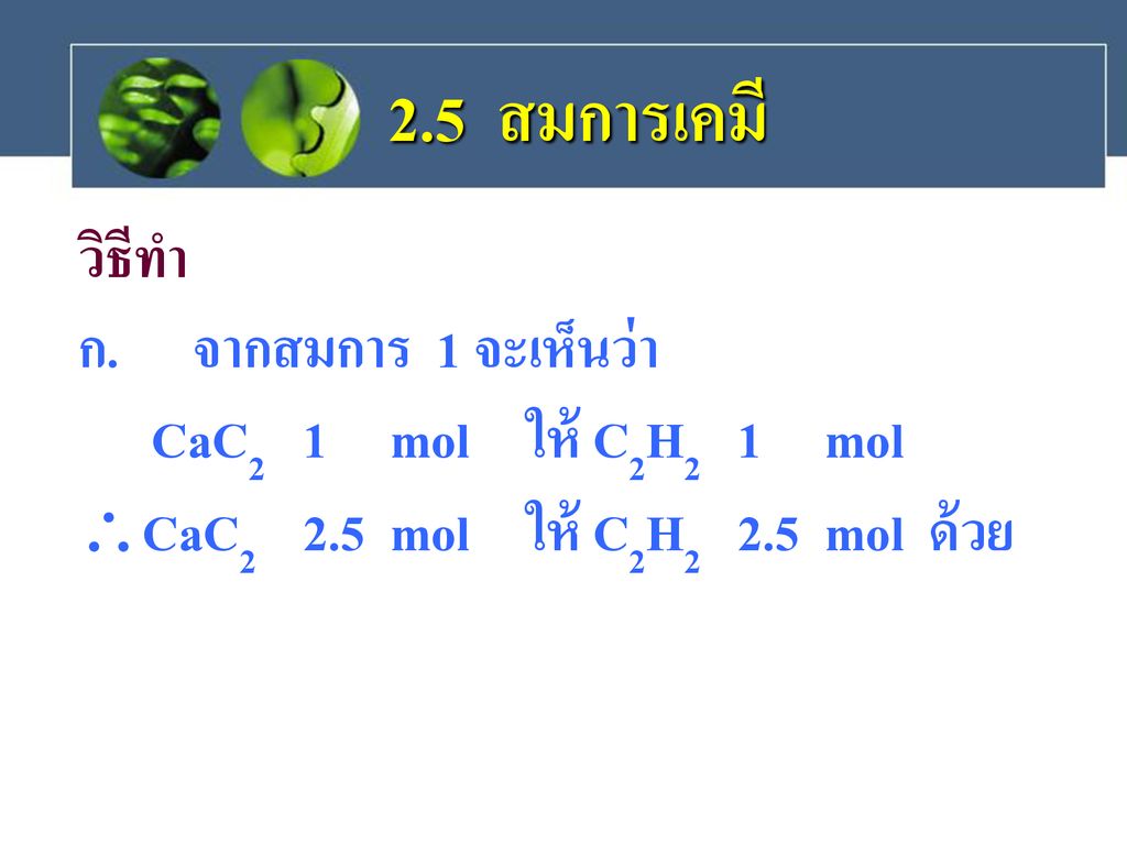 2.5 สมการเคมี วิธีทำ ก. จากสมการ 1 จะเห็นว่า CaC2 1 mol ให้ C2H2 1 mol