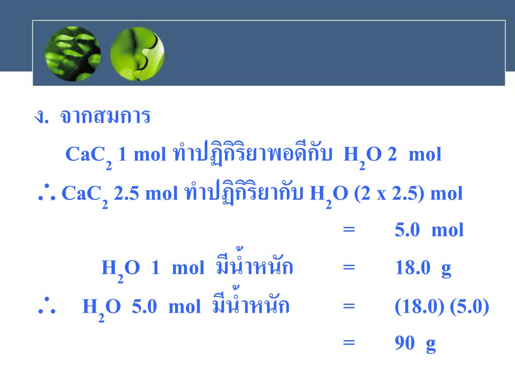 ง. จากสมการ CaC2 1 mol ทำปฏิกิริยาพอดีกับ H2O 2 mol. CaC2 2.5 mol ทำปฏิกิริยากับ H2O (2 x 2.5) mol.