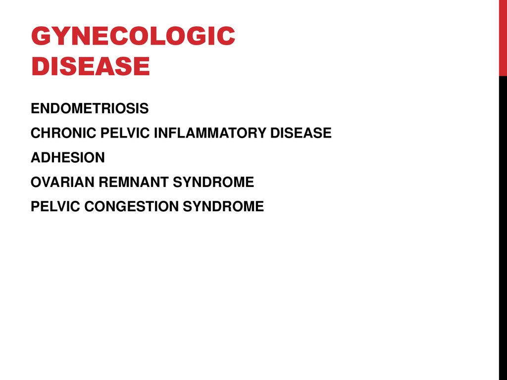 GYNECOLOGIC DISEASE ENDOMETRIOSIS CHRONIC PELVIC INFLAMMATORY DISEASE ADHESION OVARIAN REMNANT SYNDROME PELVIC CONGESTION SYNDROME