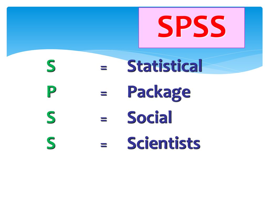 SPSS S = Statistical P = Package S = Social S = Scientists