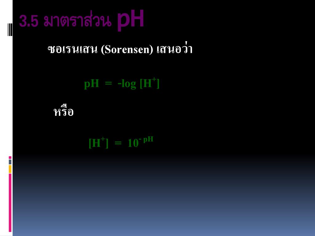 3.5 มาตราส่วน pH ซอเรนเสน (Sorensen) เสนอว่า pH = -log [H+] หรือ