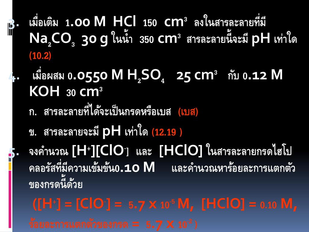 เมื่อเติม 1.00 M HCl 150 cm3 ลงในสารละลายที่มี Na2CO3 30 g ในน้ำ 350 cm3 สารละลายนี้จะมี pH เท่าใด (10.2)