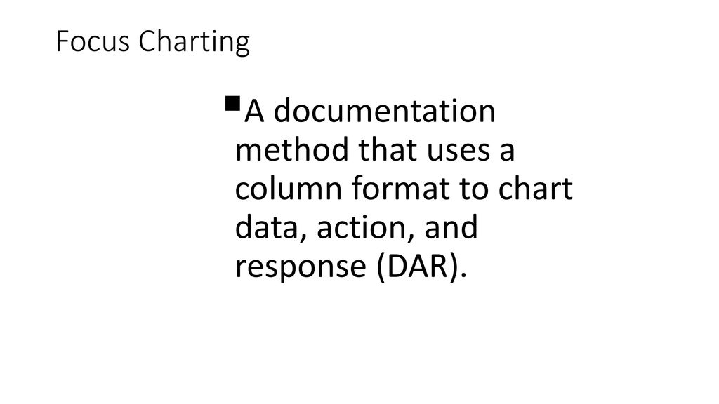 Focus Charting A documentation method that uses a column format to chart data, action, and response (DAR).