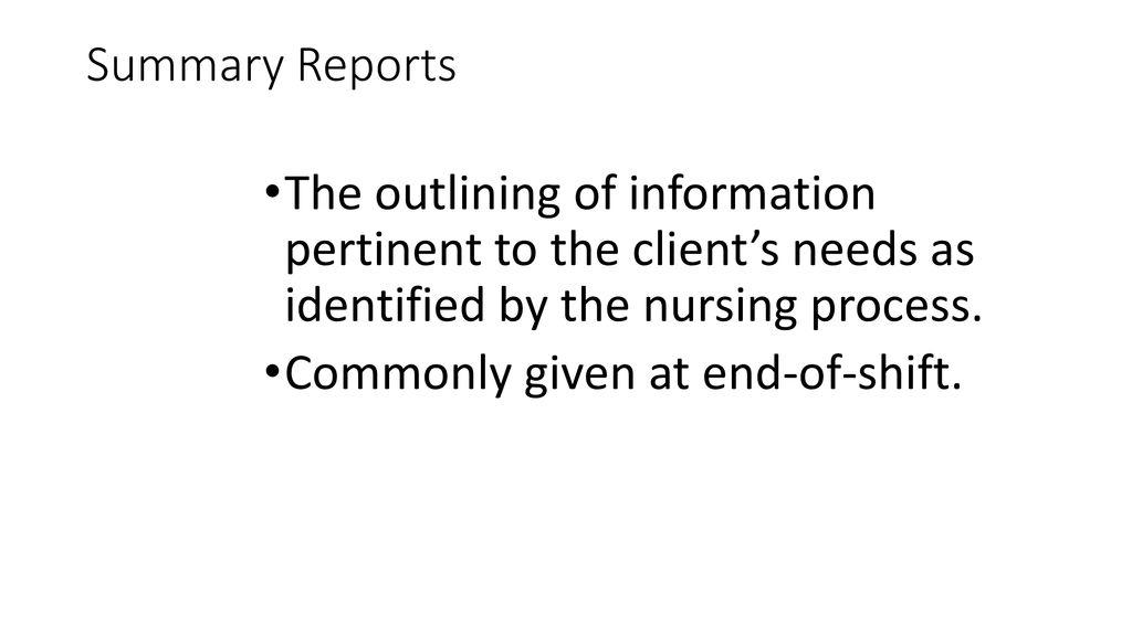 Summary Reports The outlining of information pertinent to the client’s needs as identified by the nursing process.