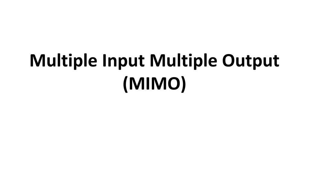 Multiple Input Multiple Output (MIMO)