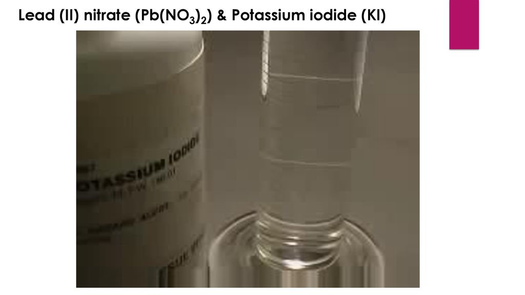 Lead (II) nitrate (Pb(NO3)2) & Potassium iodide (KI)