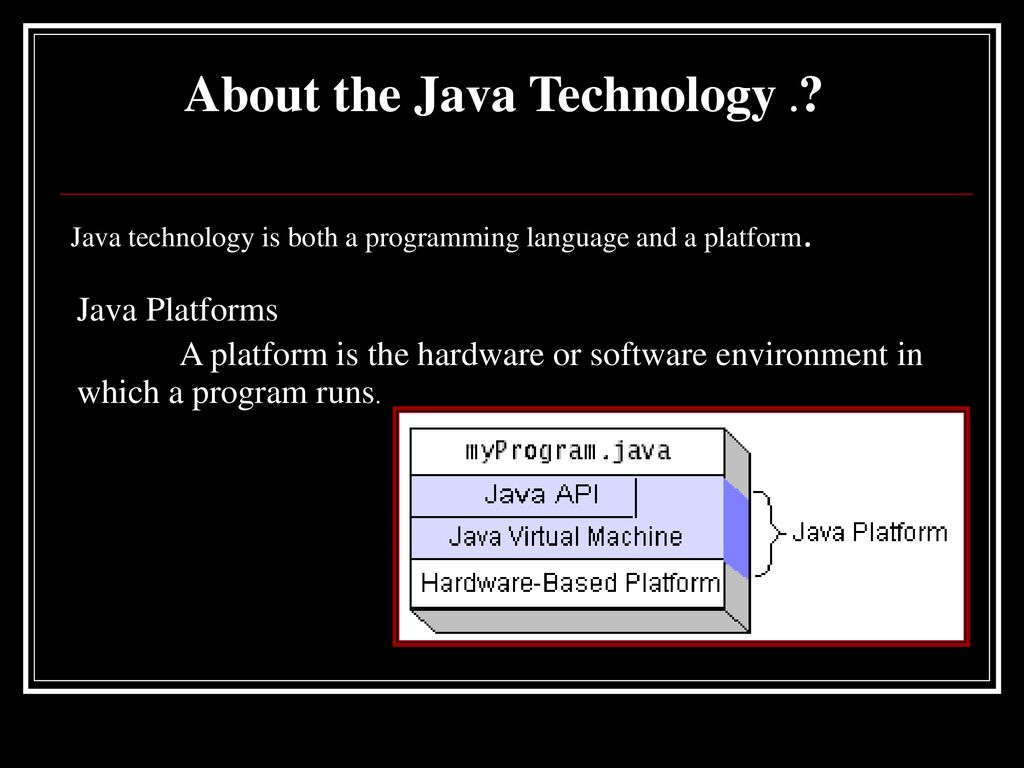 Java technology is both a programming language and a platform.