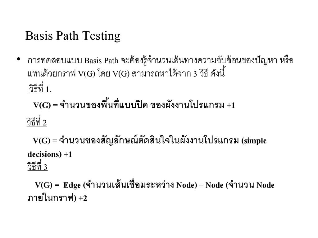 Basis Path Testing การทดสอบแบบ Basis Path จะต้องรู้จำนวนเส้นทางความซับซ้อนของปัญหา หรือ แทนด้วยกราฟ V(G) โดย V(G) สามารถหาได้จาก 3 วิธี ดังนี้