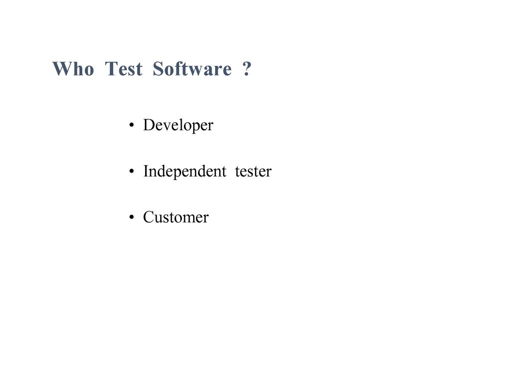 Who Test Software Developer Independent tester Customer