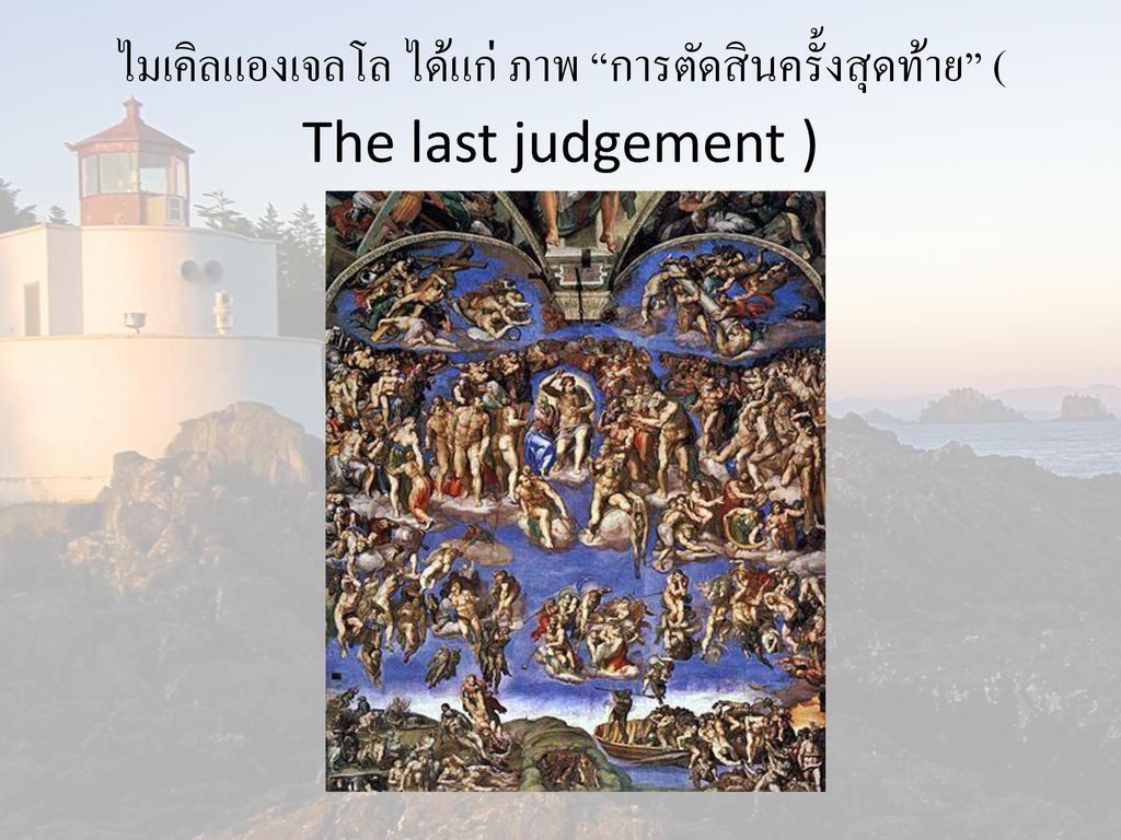 ไมเคิลแองเจลโล ได้แก่ ภาพ การตัดสินครั้งสุดท้าย ( The last judgement )