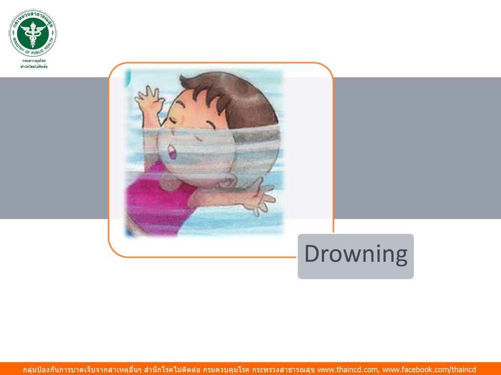 Drowning กลุ่มป้องกันการบาดเจ็บจากสาเหตุอื่นๆ สำนักโรคไม่ติดต่อ กรมควบคุมโรค กระทรวงสาธารณสุข