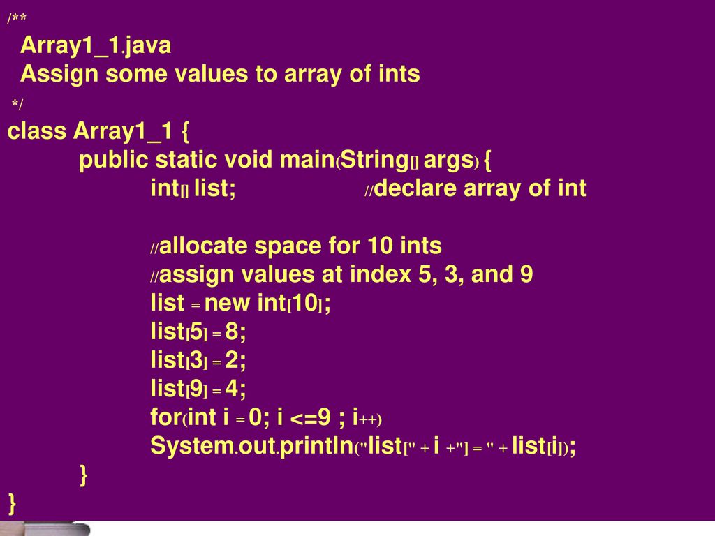 /** Array1_1.java. Assign some values to array of ints. */ class Array1_1 { public static void main(String[] args) {
