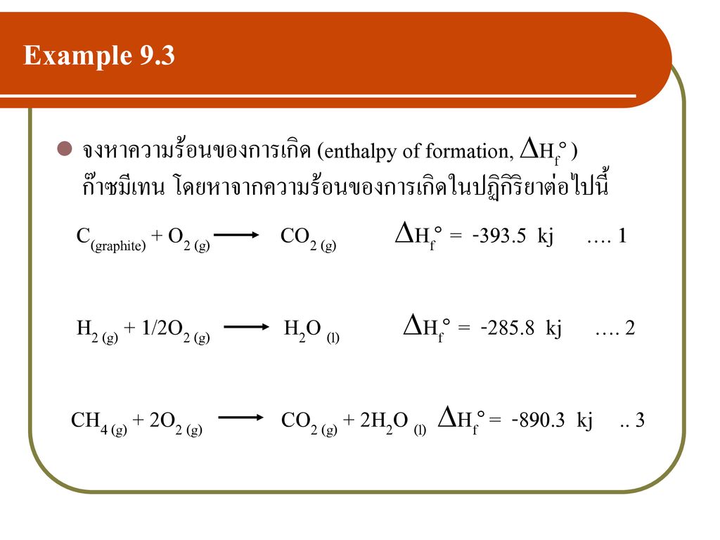 Example 9.3 จงหาความร้อนของการเกิด (enthalpy of formation, Hf๐ ) ก๊าซมีเทน โดยหาจากความร้อนของการเกิดในปฏิกิริยาต่อไปนี้